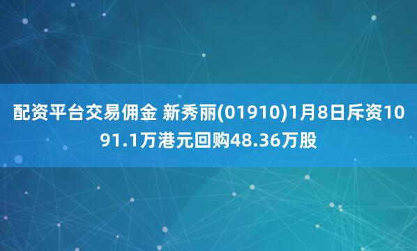 配资平台交易佣金 新秀丽(01910)1月8日斥资1091.1万港元回购48.36万股