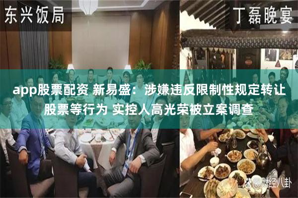 app股票配资 新易盛：涉嫌违反限制性规定转让股票等行为 实控人高光荣被立案调查